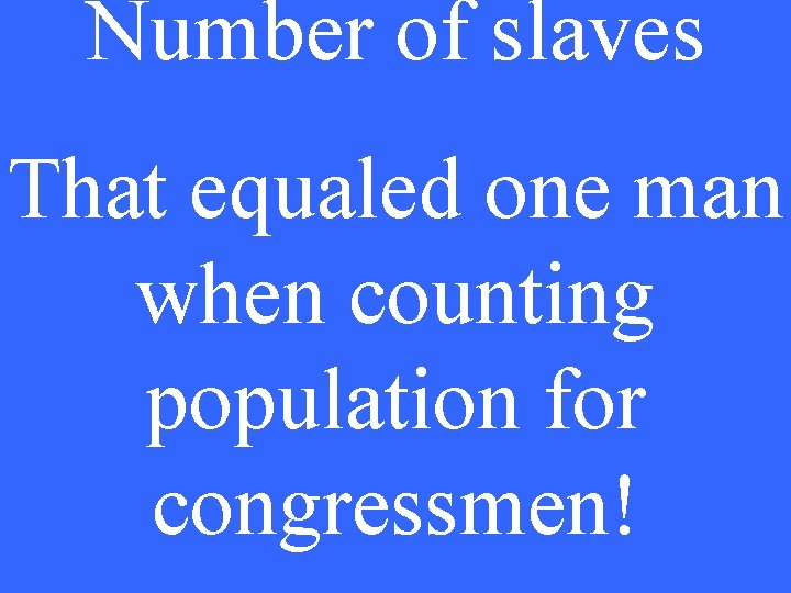 Number of slaves That equaled one man when counting population for congressmen! 