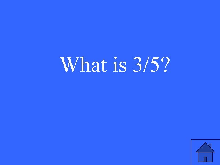 What is 3/5? 