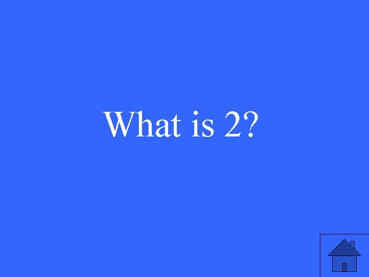 What is 2? 