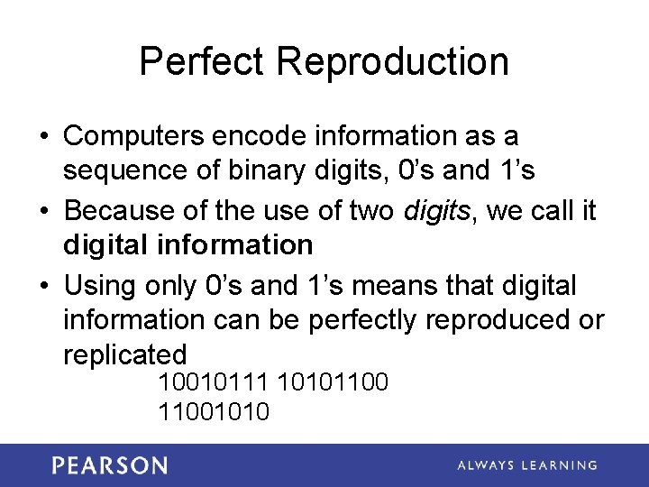 Perfect Reproduction • Computers encode information as a sequence of binary digits, 0’s and