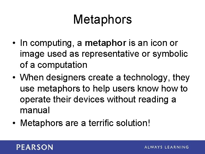 Metaphors • In computing, a metaphor is an icon or image used as representative