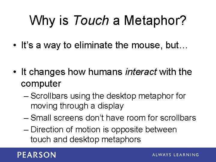 Why is Touch a Metaphor? • It’s a way to eliminate the mouse, but…