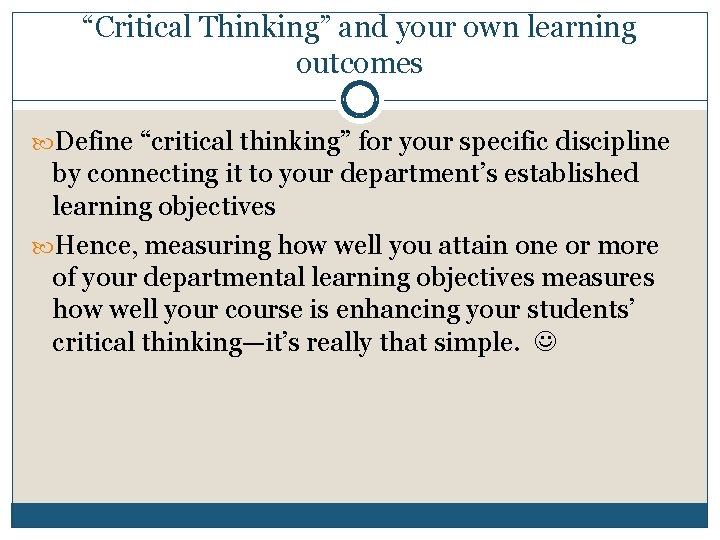 “Critical Thinking” and your own learning outcomes Define “critical thinking” for your specific discipline