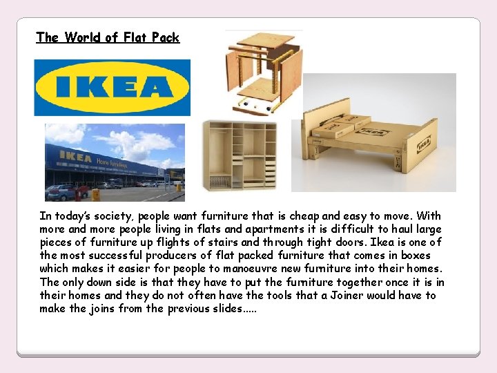 The World of Flat Pack In today’s society, people want furniture that is cheap