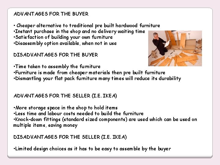 ADVANTAGES FOR THE BUYER • Cheaper alternative to traditional pre built hardwood furniture •