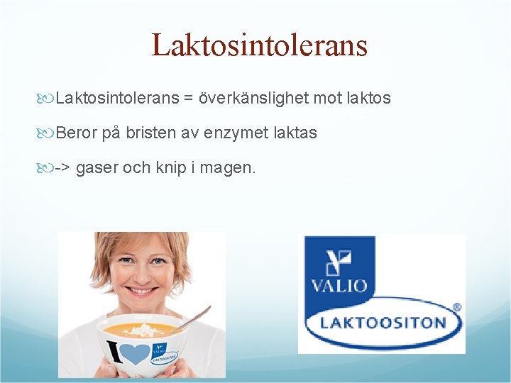 Laktosintolerans = överkänslighet mot laktos Beror på bristen av enzymet laktas -> gaser och