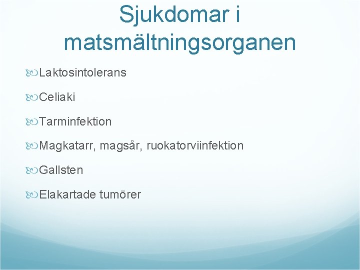 Sjukdomar i matsmältningsorganen Laktosintolerans Celiaki Tarminfektion Magkatarr, magsår, ruokatorviinfektion Gallsten Elakartade tumörer 