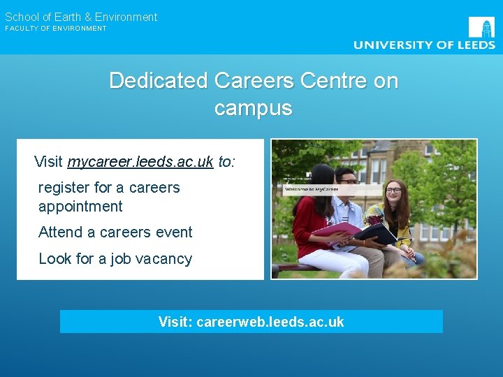 School of Earth & Environment FACULTY OF ENVIRONMENT Dedicated Careers Centre on campus Visit