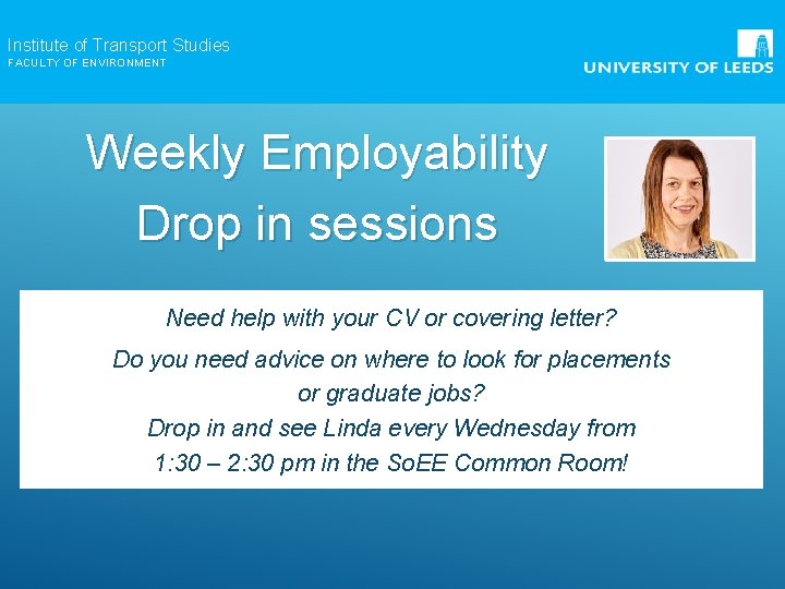 Institute of Transport Studies FACULTY OF ENVIRONMENT Weekly Employability Drop in sessions Need help