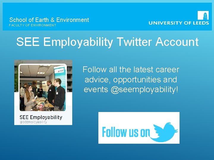 School of Earth & Environment FACULTY OF ENVIRONMENT SEE Employability Twitter Account Follow all