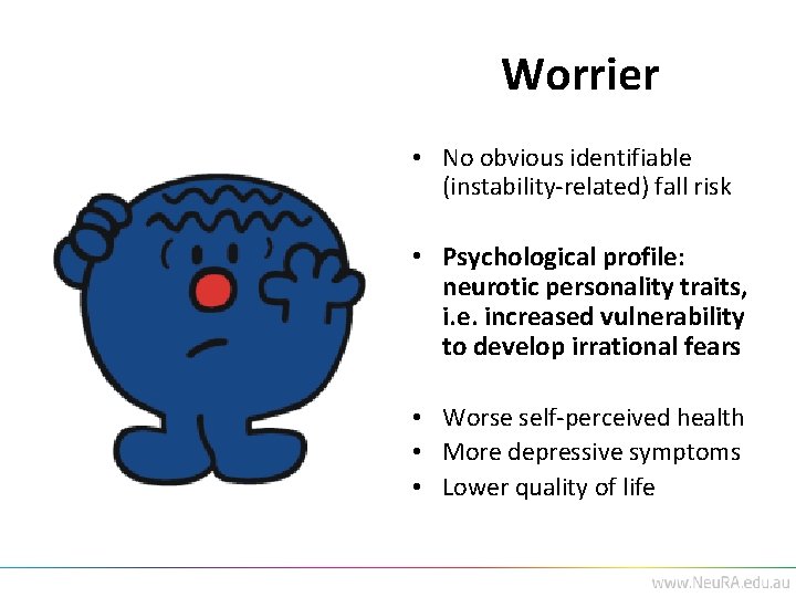 Worrier • No obvious identifiable (instability-related) fall risk • Psychological profile: neurotic personality traits,