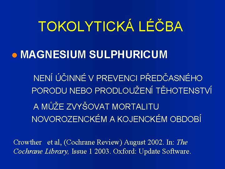 TOKOLYTICKÁ LÉČBA MAGNESIUM SULPHURICUM NENÍ ÚČINNÉ V PREVENCI PŘEDČASNÉHO PORODU NEBO PRODLOUŽENÍ TĚHOTENSTVÍ A