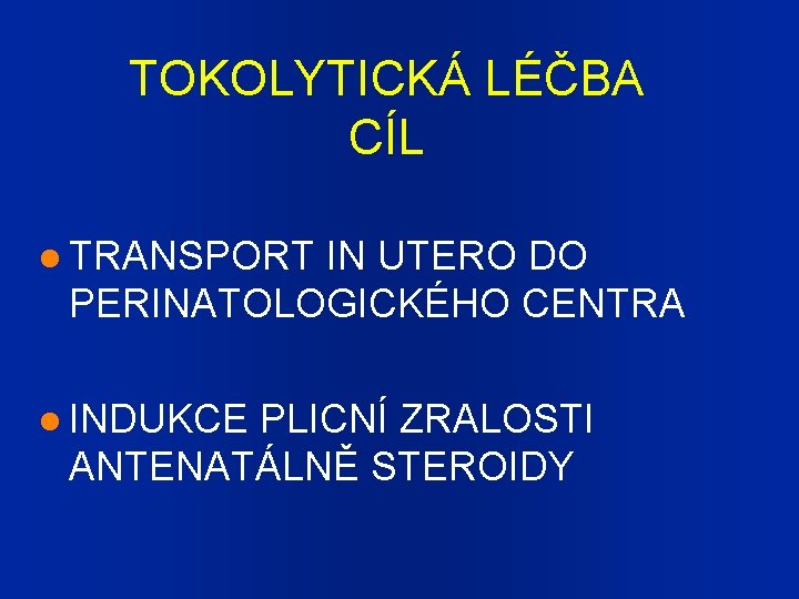 TOKOLYTICKÁ LÉČBA CÍL TRANSPORT IN UTERO DO PERINATOLOGICKÉHO CENTRA INDUKCE PLICNÍ ZRALOSTI ANTENATÁLNĚ STEROIDY