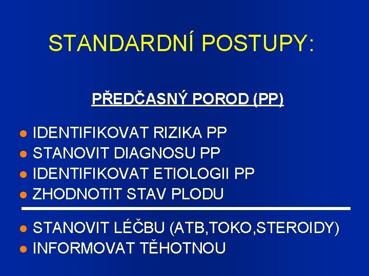 STANDARDNÍ POSTUPY: PŘEDČASNÝ POROD (PP) IDENTIFIKOVAT RIZIKA PP STANOVIT DIAGNOSU PP IDENTIFIKOVAT ETIOLOGII PP