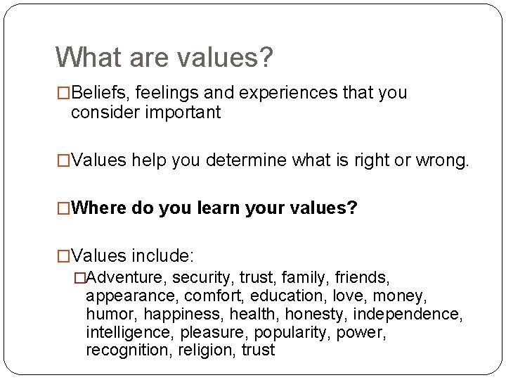 What are values? �Beliefs, feelings and experiences that you consider important �Values help you