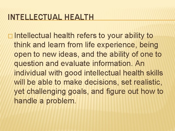 INTELLECTUAL HEALTH � Intellectual health refers to your ability to think and learn from