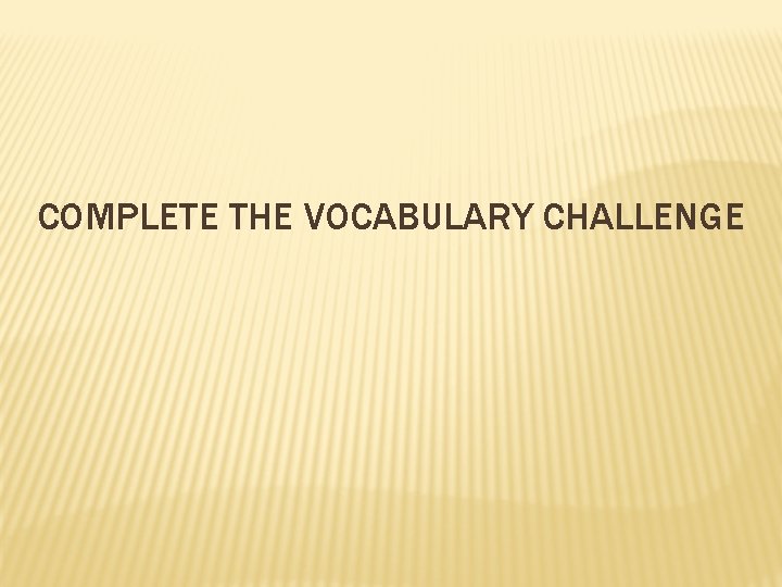 COMPLETE THE VOCABULARY CHALLENGE 