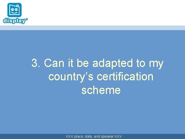 3. Can it be adapted to my country’s certification scheme XXX place, date, and