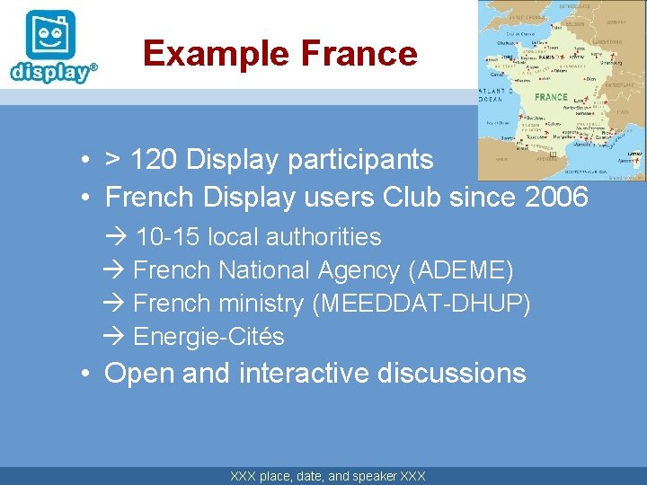Example France • > 120 Display participants • French Display users Club since 2006