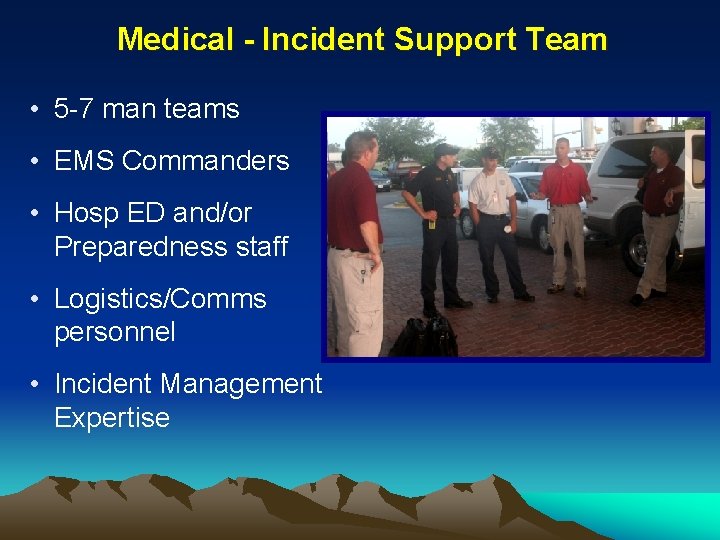 Medical - Incident Support Team • 5 -7 man teams • EMS Commanders •