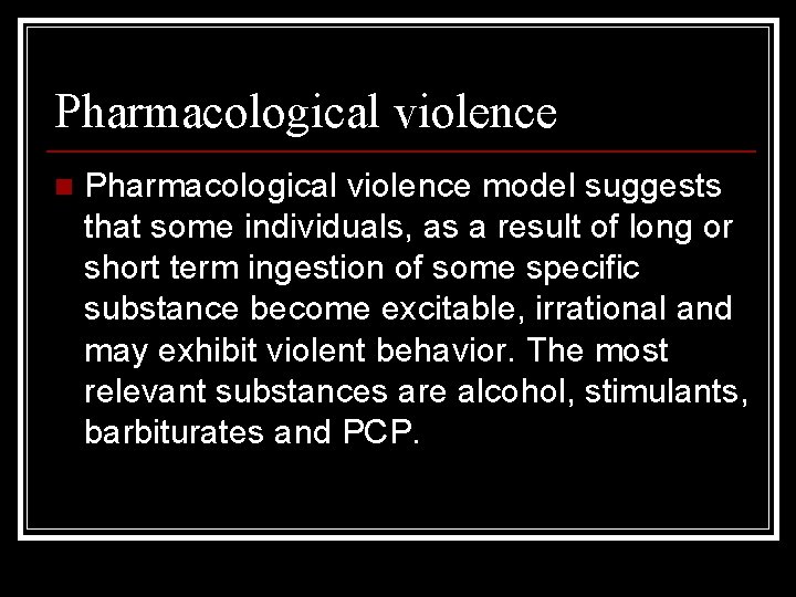 Pharmacological violence n Pharmacological violence model suggests that some individuals, as a result of