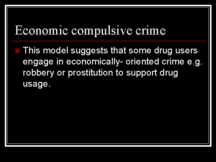 Economic compulsive crime n This model suggests that some drug users engage in economically-