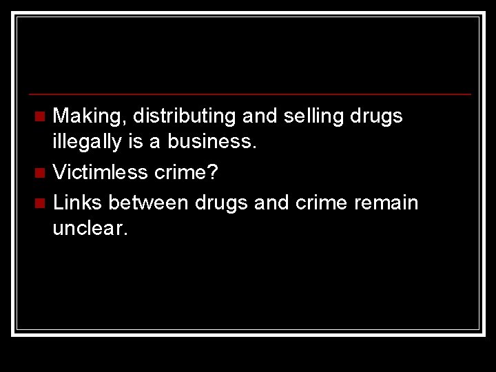 Making, distributing and selling drugs illegally is a business. n Victimless crime? n Links