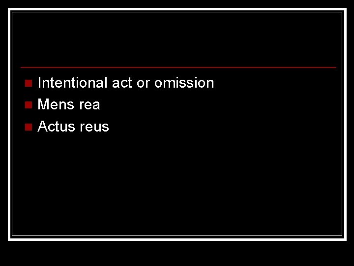 Intentional act or omission n Mens rea n Actus reus n 