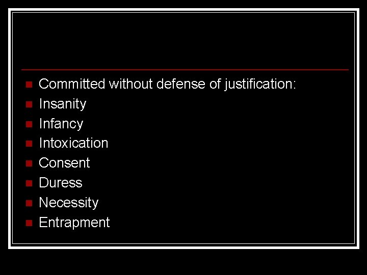 n n n n Committed without defense of justification: Insanity Infancy Intoxication Consent Duress