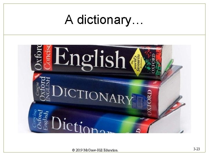 A dictionary… © 2019 Mc. Graw-Hill Education. 3 -23 