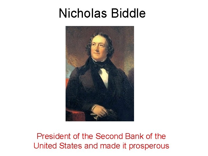 Nicholas Biddle President of the Second Bank of the United States and made it