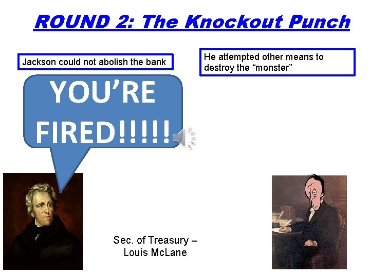 ROUND 2: The Knockout Punch Jackson could not abolish the bank YOU’RE FIRED!!!!! Sec.