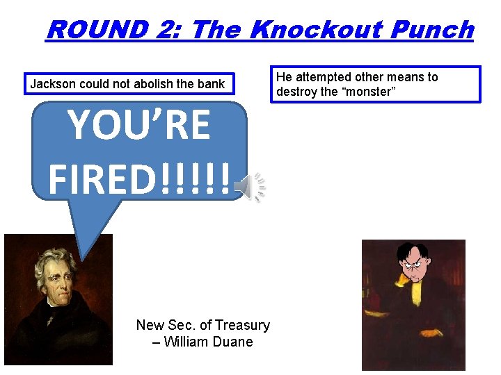 ROUND 2: The Knockout Punch Jackson could not abolish the bank YOU’RE FIRED!!!!! New