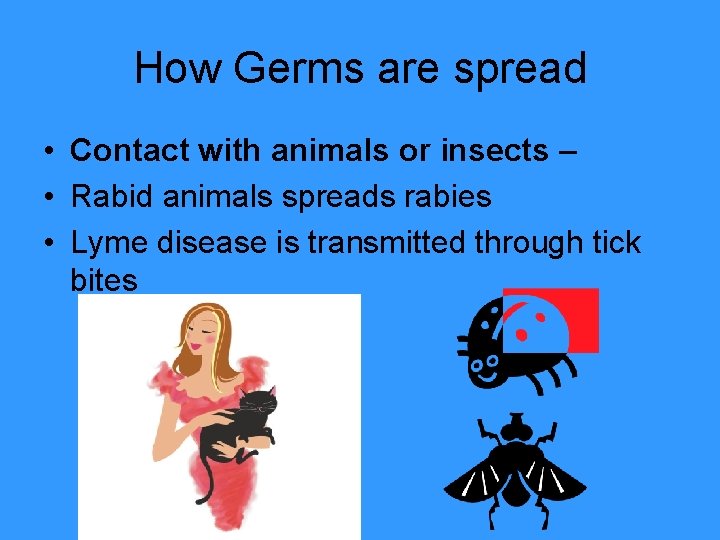 How Germs are spread • Contact with animals or insects – • Rabid animals How Germs are spread • Contact with animals or insects – • Rabid animals