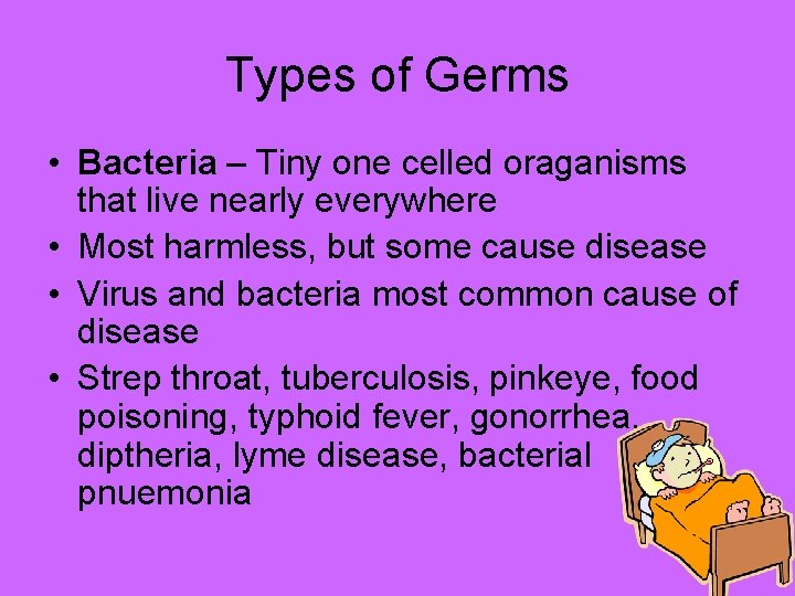 Types of Germs • Bacteria – Tiny one celled oraganisms that live nearly everywhere