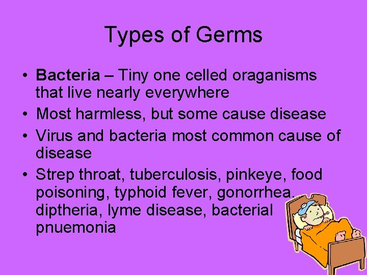 Types of Germs • Bacteria – Tiny one celled oraganisms that live nearly everywhere Types of Germs • Bacteria – Tiny one celled oraganisms that live nearly everywhere