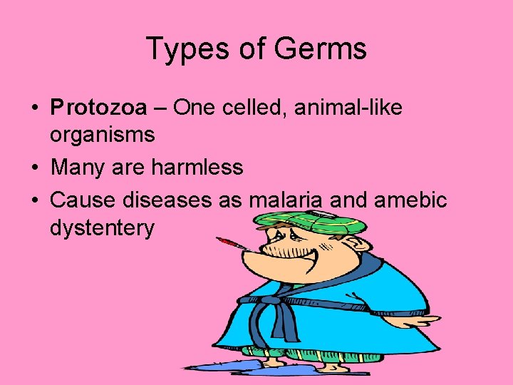 Types of Germs • Protozoa – One celled, animal-like organisms • Many are harmless