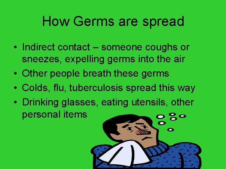 How Germs are spread • Indirect contact – someone coughs or sneezes, expelling germs