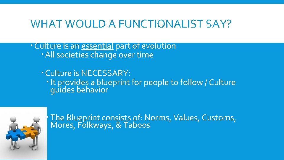 WHAT WOULD A FUNCTIONALIST SAY? Culture is an essential part of evolution All societies