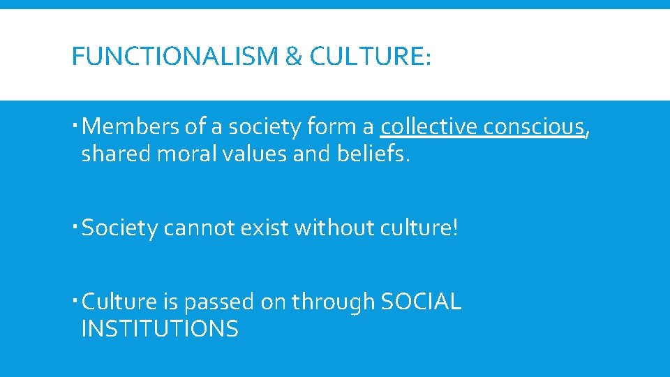 FUNCTIONALISM & CULTURE: Members of a society form a collective conscious, shared moral values