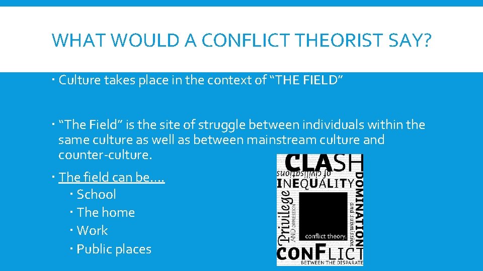 WHAT WOULD A CONFLICT THEORIST SAY? Culture takes place in the context of “THE