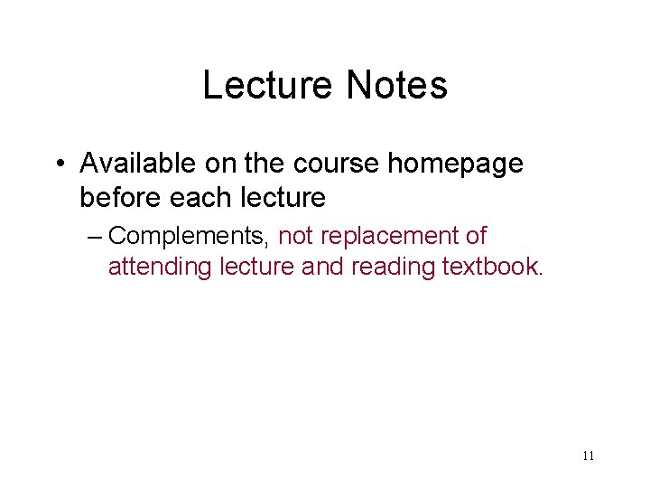 Lecture Notes • Available on the course homepage before each lecture – Complements, not