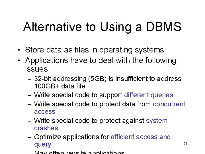 Alternative to Using a DBMS • Store data as files in operating systems. •