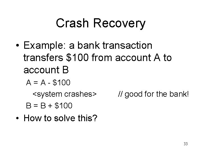 Crash Recovery • Example: a bank transaction transfers $100 from account A to account