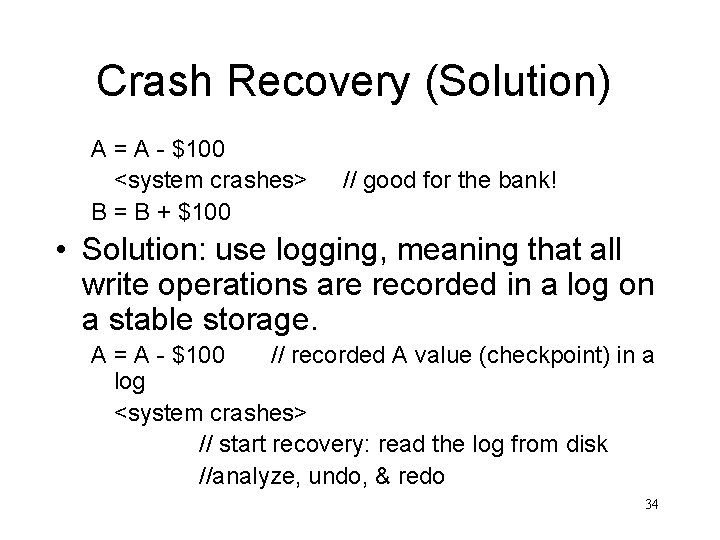 Crash Recovery (Solution) A = A - $100 <system crashes> B = B +