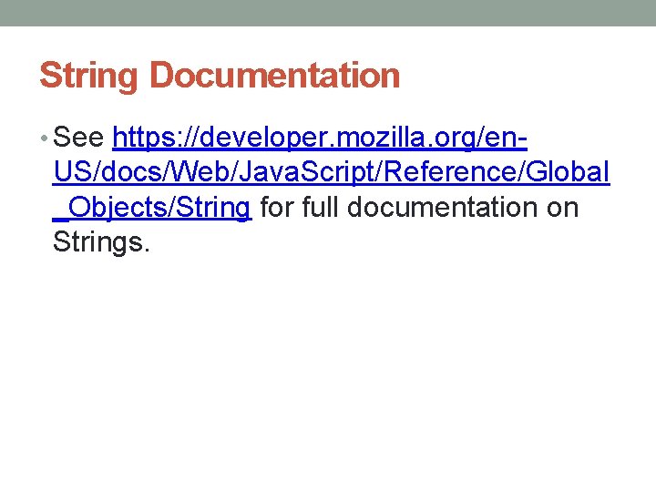 String Documentation • See https: //developer. mozilla. org/en- US/docs/Web/Java. Script/Reference/Global _Objects/String for full documentation