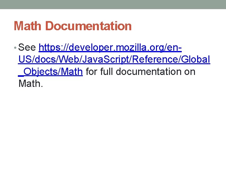 Math Documentation • See https: //developer. mozilla. org/en- US/docs/Web/Java. Script/Reference/Global _Objects/Math for full documentation