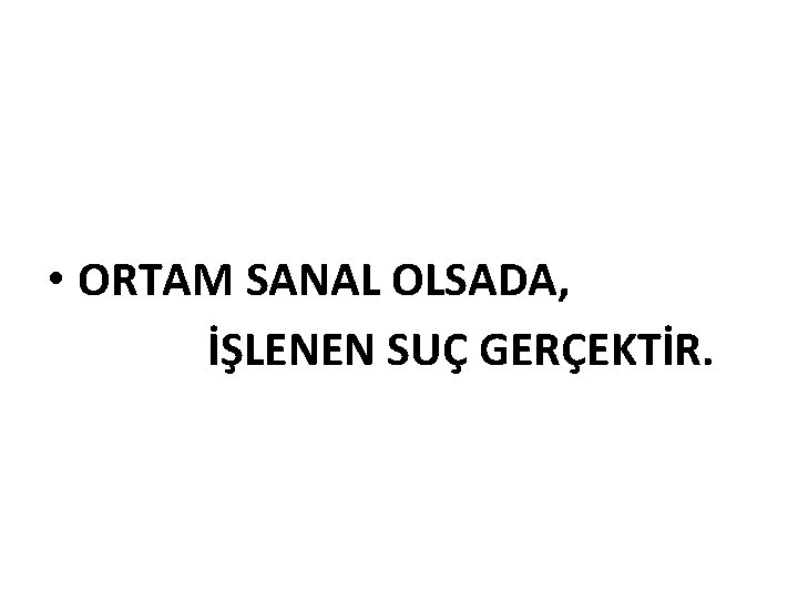  • ORTAM SANAL OLSADA, İŞLENEN SUÇ GERÇEKTİR. 