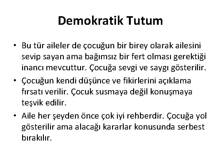 Demokratik Tutum • Bu tür aileler de çocuğun birey olarak ailesini sevip sayan ama