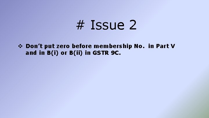 # Issue 2 v Don’t put zero before membership No. in Part V and